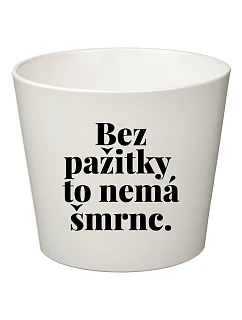 BEZ PAŽITKY TO NEMÁ ŠMRNC. - velký květináč 