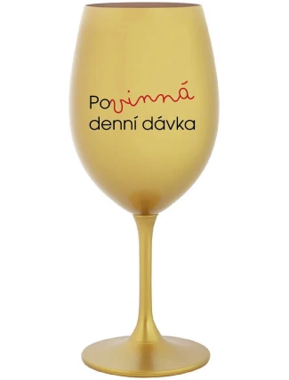 POVINNÁ DENNÍ DÁVKA - zlatá sklenice na víno 350 ml