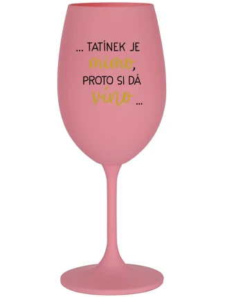 ...TATÍNEK JE MIMO, PROTO SI DÁ VÍNO... - růžová sklenice na víno 350 ml