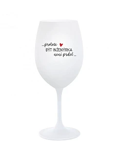 PROTOŽE BÝT INŽENÝRKA NENÍ PRDEL - bílá  sklenice na víno 350 ml