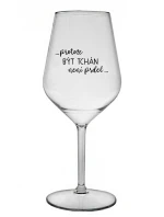 ...PROTOŽE BÝT TCHÁN NENÍ PRDEL... - čirá nerozbitná sklenice na víno 470 ml ...PROTOŽE BÝT TCHÁN NENÍ PRDEL... - čirá nerozbitná sklenice na víno 470 ml