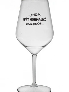 ...PROTOŽE BÝT NORMÁLNÍ NENÍ PRDEL... - čirá nerozbitná sklenice na víno 470 ml