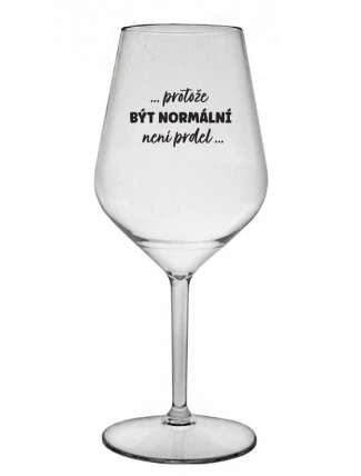 ...PROTOŽE BÝT NORMÁLNÍ NENÍ PRDEL... - čirá nerozbitná sklenice na víno 470 ml ...PROTOŽE BÝT NORMÁLNÍ NENÍ PRDEL... - čirá nerozbitná sklenice na víno 470 ml