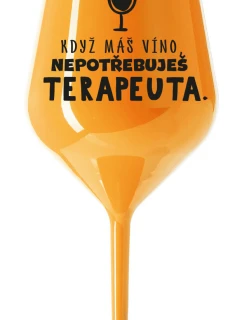 KEĎ MÁTE VÍNO, NEPOTREBUJETE TERAPEUTE - oranžový nerozbitný pohár na víno 470 ml