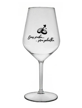 DNES SVATBA, ZÍTRA POHÁDKA - čirá nerozbitná sklenice na víno 470 ml