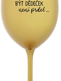 ...PROTOŽE BÝT DĚDEČEK NENÍ PRDEL.. - zlatá sklenice na víno 350 ml