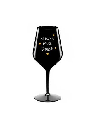 AŽ DOPIJU, PŘIJDE JEŽÍŠEK - černá nerozbitná sklenice na víno 470 ml