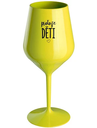 PROTOŽE DĚTI - žltý nerozbitný pohár na víno 470 ml