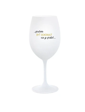 ...PRETOŽE BYŤ DOKONALÝ NIE JE PRDEL... - biely pohár na víno 350 ml