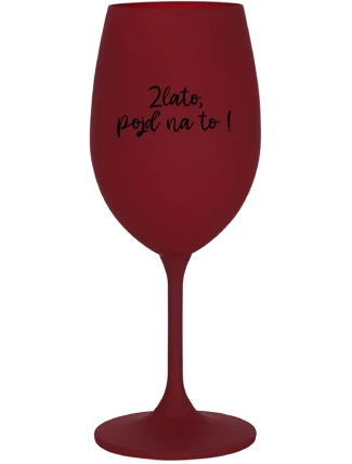 ZLATO, POJĎ NA TO! - bordo sklenice na víno 350 ml