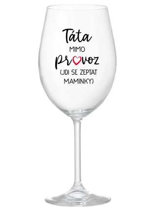 TÁTA MIMO PROVOZ (JDI SE ZEPTAT MAMINKY) - čirá sklenice na víno 350 ml