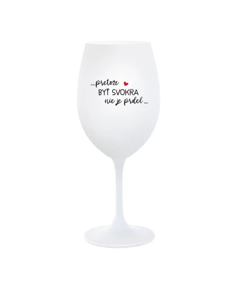 ...PRETOŽE BYŤ SVOKRA NIE JE PRDEL... - biely pohár na víno 350 ml