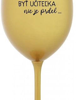 ...KEĎŽE BYŤ UČITEĽOM NIE JE PRELIMINÁRNE... - zlatý pohár na víno 350 ml