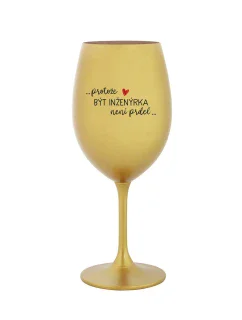 PROTOŽE BÝT INŽENÝRKA NENÍ PRDEL - zlatá sklenice na víno 350 ml