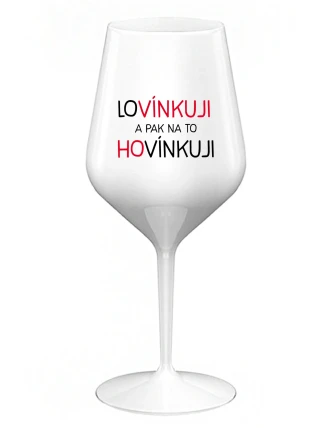 LOVÍNKUJI A PAK NA TO HOVÍNKUJI - bílá nerozbitná sklenice na víno 470 ml