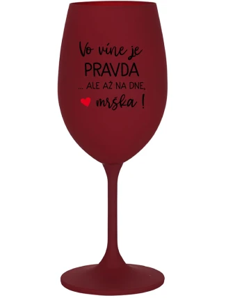 VO VÍNE JE PRAVDA...ALE AŽ NA DNE, MRŠKA! - bordovy pohár na víno 350 ml