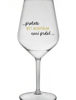...PROTOŽE BÝT NORMÁLNÍ NENÍ PRDEL... - čirá nerozbitná sklenice na víno 470 ml