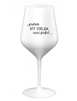 ...PROTOŽE BÝT STREJDA NENÍ PRDEL... - bílá nerozbitná sklenice na víno 470 ml ...PROTOŽE BÝT STREJDA NENÍ PRDEL... - bílá nerozbitná sklenice na víno 470 ml