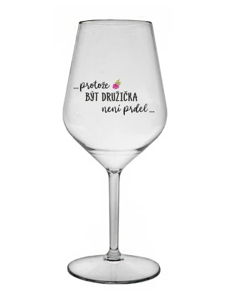 ...PROTOŽE BÝT DRUŽIČKA NENÍ PRDEL... - čirá nerozbitná sklenice na víno 470 ml ...PROTOŽE BÝT DRUŽIČKA NENÍ PRDEL... - čirá nerozbitná sklenice na víno 470 ml