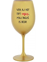 VEN AJ HEF THREE VAJNS, MAJ ÍNGLIŠ IS BEDR. - zlatý pohár na víno 350 ml