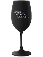 ...KEĎŽE BYŤ ŽENOU NIE JE PRELIMINÁRNE... - čierny pohár na víno 350 ml