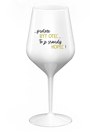 ...Pretože byť otcom... je poriadny kopec! - biely nerozbitný pohár na víno 470 ml