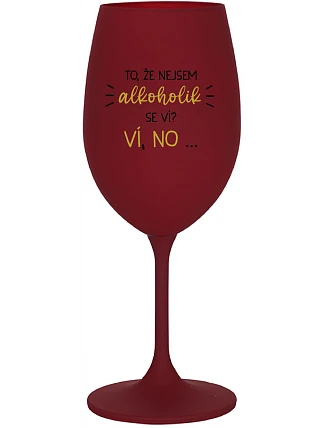 VIETE, ŽE NIE SOM ALKOHOLIK? VIETE, ŽE NIE... - burgundský pohár na víno 350 ml
