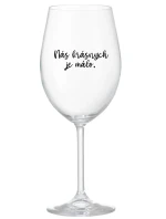 NÁS KRÁSNYCH JE MÁLO. - priehľadný pohár na víno 350 ml NÁS KRÁSNYCH JE MÁLO. - priehľadný pohár na víno 350 ml