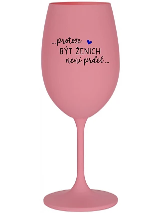 ...KEĎŽE BYŤ ŽENOU NIE JE PRELIMINÁRNE... - ružový pohár na víno 350 ml