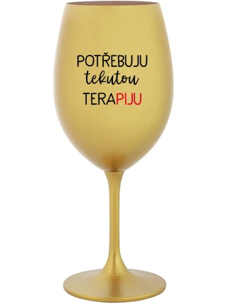 POTŘEBUJU TEKUTOU TERAPIJU - zlatá sklenice na víno 350 ml