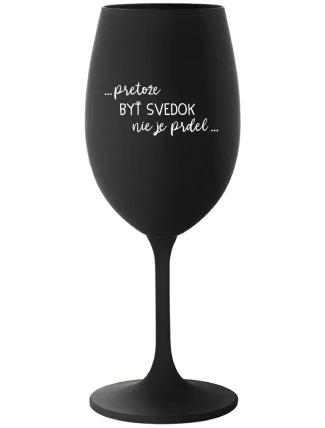 ...PRETOŽE BYŤ SVEDOK NIE JE PRDEL... - čierny pohár na víno 350 ml
