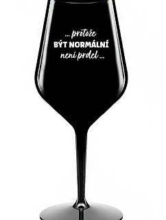 ...KEĎŽE BYŤ NORMÁLNY NIE JE PRELOMOVÉ... - čierny nerozbitný pohár na víno 470 ml