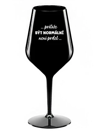 ...KEĎŽE BYŤ NORMÁLNY NIE JE PRELOMOVÉ... - čierny nerozbitný pohár na víno 470 ml