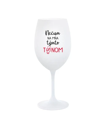 NEČUM NA MŇA TÝMTO TÓÓNOM - biely pohár na víno 350 ml