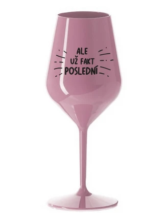 ALE UŽ FAKT POSLEDNÍ - světle růžová nerozbitná sklenice na víno 470 ml