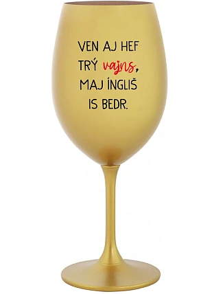 VEN AJ HEF TRÝ VAJNS, MAJ ÍNGLIŠ IS BEDR. - zlatý pohár na víno 350 ml