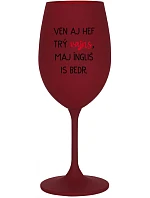 VEN AJ HEF THREE VAJNS, MAJ ÍNGLIŠ IS BEDR. - bordový pohár na víno 350 ml
