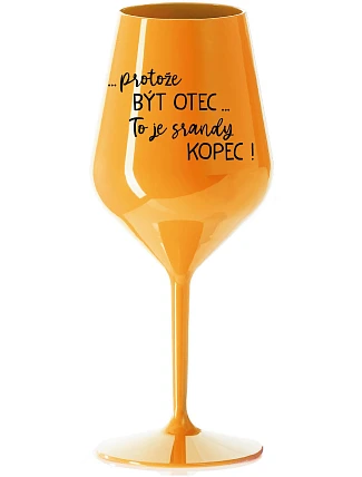 ...Pretože byť otcom... je poriadny kopec! - oranžový nerozbitný pohár na víno 470 ml ...Pretože byť otcom... je poriadny kopec! - oranžový nerozbitný pohár na víno 470 ml