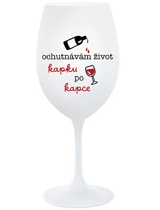 OCHUTNÁVÁM ŽIVOT KAPKU PO KAPCE - bílá  sklenice na víno 350 ml