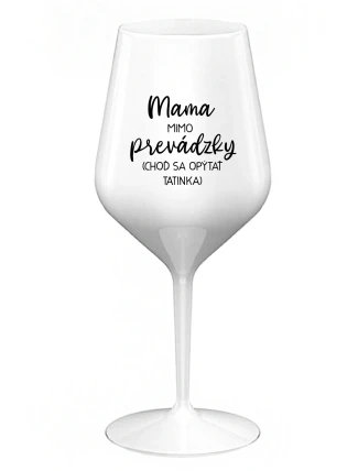 MAMA MIMO PREVÁDZKY (CHOĎ SA OPÝTAŤ TATINKA) - biely nerozbitný pohár na víno 470 ml