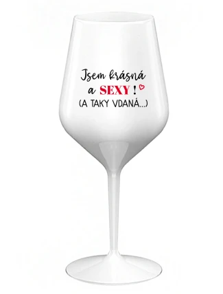 JSEM KRÁSNÁ A SEXY! (A TAKY VDANÁ...) - bílá nerozbitná sklenice na víno 470 ml