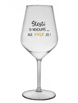 ŠTĚSTÍ SI NEKOUPÍŠ...ALE VÍNO JO! - čirá nerozbitná sklenice na víno 470 ml ŠTĚSTÍ SI NEKOUPÍŠ...ALE VÍNO JO! - čirá nerozbitná sklenice na víno 470 ml