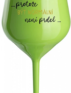...KEĎŽE BYŤ NORMÁLNY NIE JE PRELOMOVÉ... - zelený nerozbitný pohár na víno 470 ml