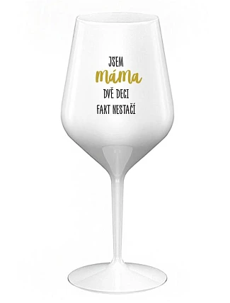 JA SOM MAMA, DVA DEKY FAKE NESTAČIA - biely nerozbitný pohár na víno 470 ml