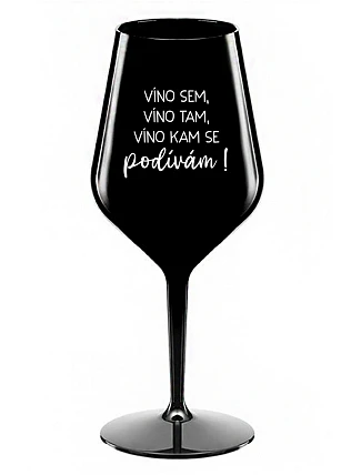 JA SOM VÍNO, VÍNO TAM, VÍNO KDE SA POČÚVAM! - čierny nerozbitný pohár na víno 470 ml