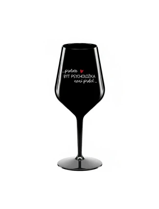 PROTOŽE BÝT PSYCHOLOŽKA NENÍ PRDEL - černá nerozbitná sklenice na víno 470 ml PROTOŽE BÝT PSYCHOLOŽKA NENÍ PRDEL - černá nerozbitná sklenice na víno 470 ml
