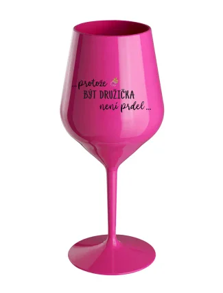 ...PROTOŽE BÝT DRUŽIČKA NENÍ PRDEL... - růžová nerozbitná sklenice na víno 470 ml ...PROTOŽE BÝT DRUŽIČKA NENÍ PRDEL... - růžová nerozbitná sklenice na víno 470 ml