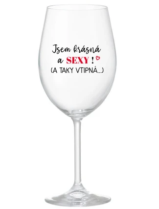 JSEM KRÁSNÁ A SEXY! (A TAKY VTIPNÁ...) - čirá sklenice na víno 350 ml