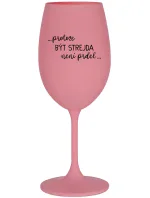 ...PROTOŽE BÝT STREJDA NENÍ PRDEL... - růžová sklenice na víno 350 ml