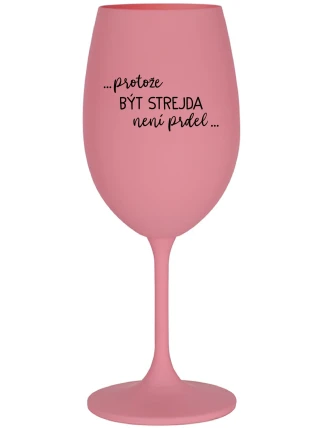 ...PROTOŽE BÝT STREJDA NENÍ PRDEL... - růžová sklenice na víno 350 ml